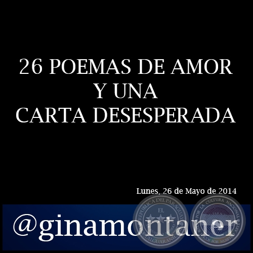 26 POEMAS DE AMOR Y UNA CARTA DESESPERADA - Por GINA MONTANER - Lunes, 26 de Mayo de 2014